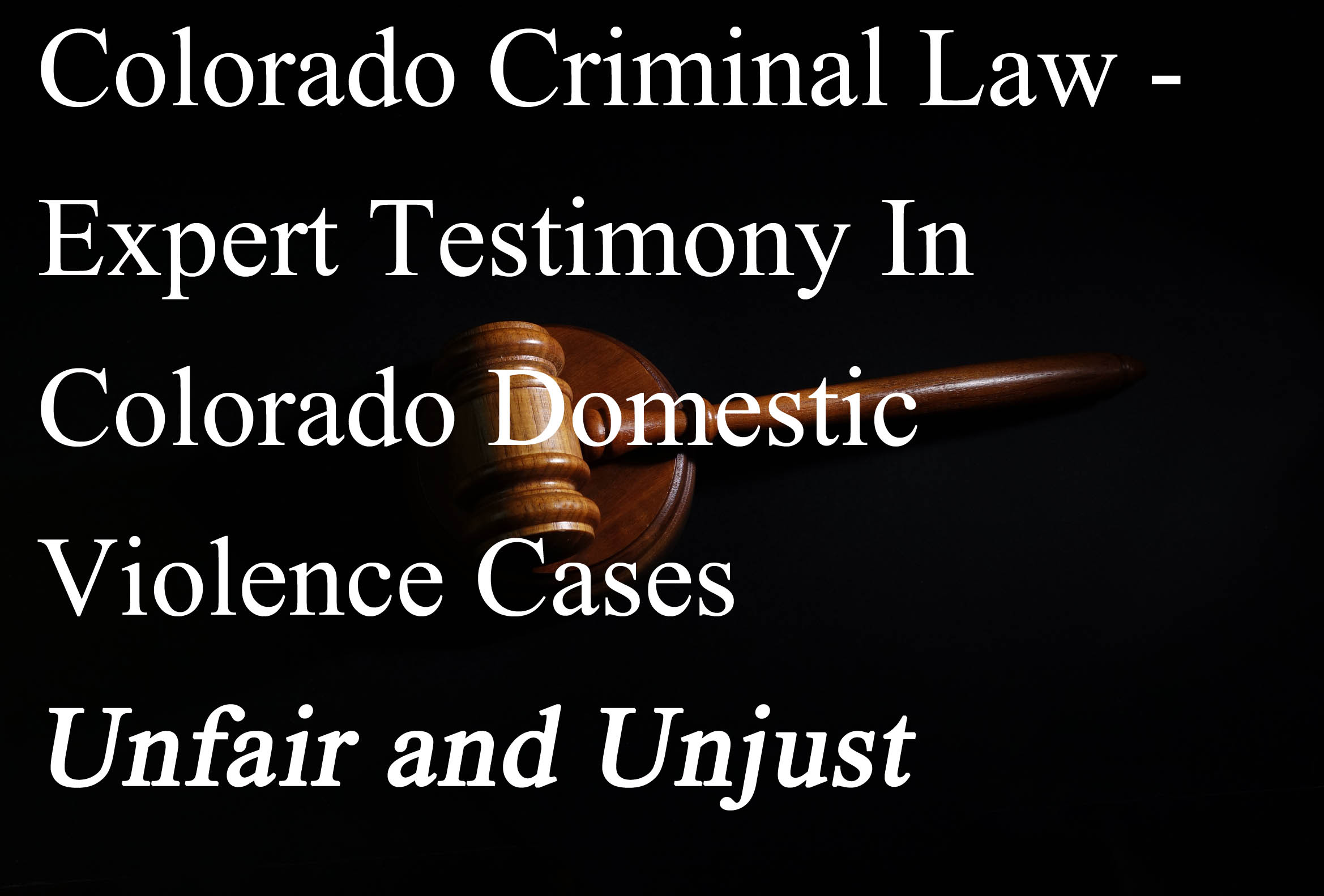 Colorado Criminal Law - Expert Testimony In Colorado Domestic Violence Cases - Unfair and Unjust