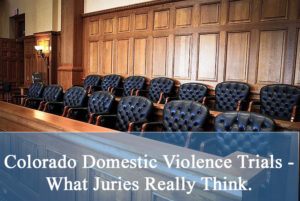 Colorado Domestic Violence Trials - What Juries Really Think.