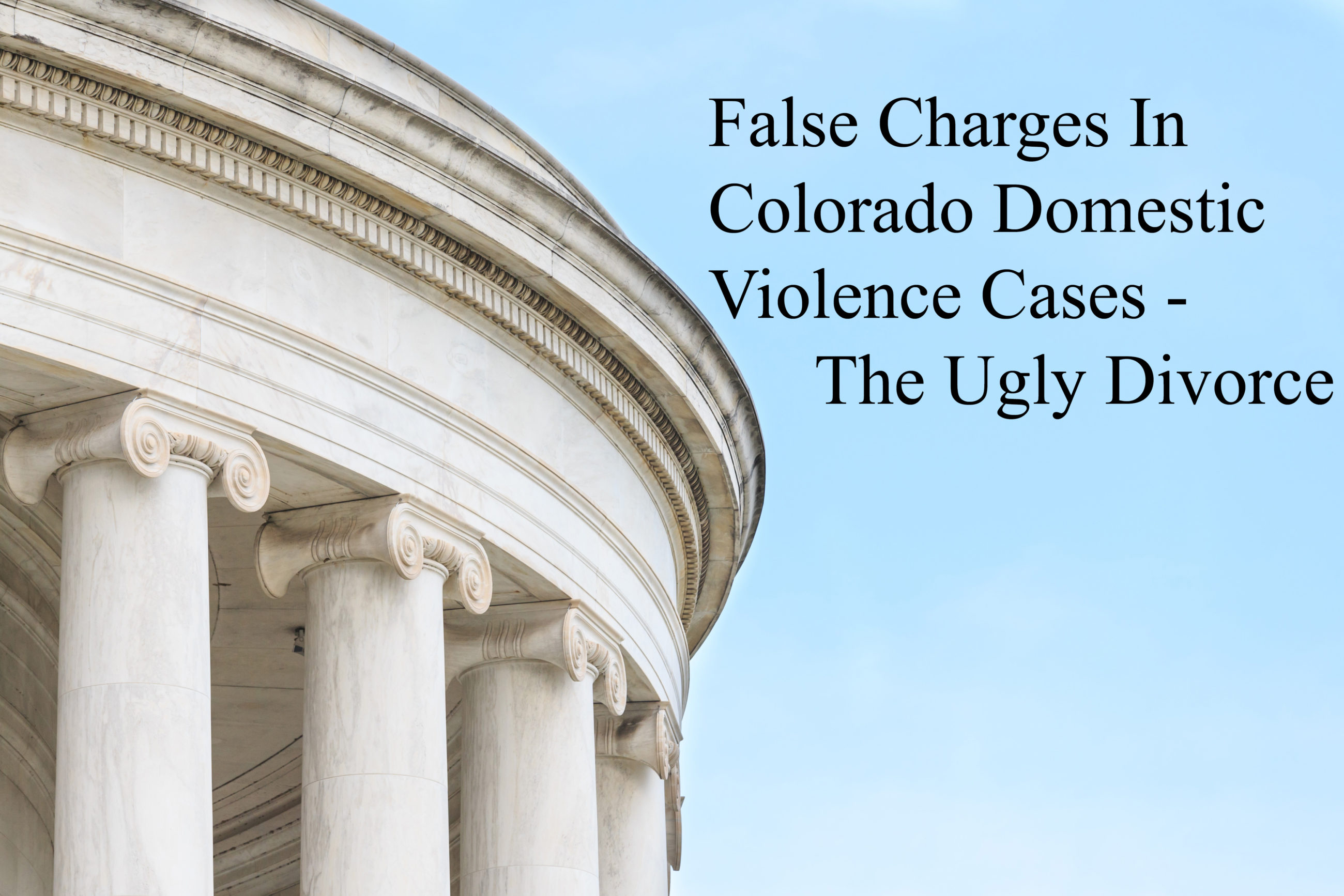 False Charges In Colorado Domestic Violence Cases - The Ugly Divorce